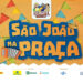 São João na Praça começa nesta terça-feira