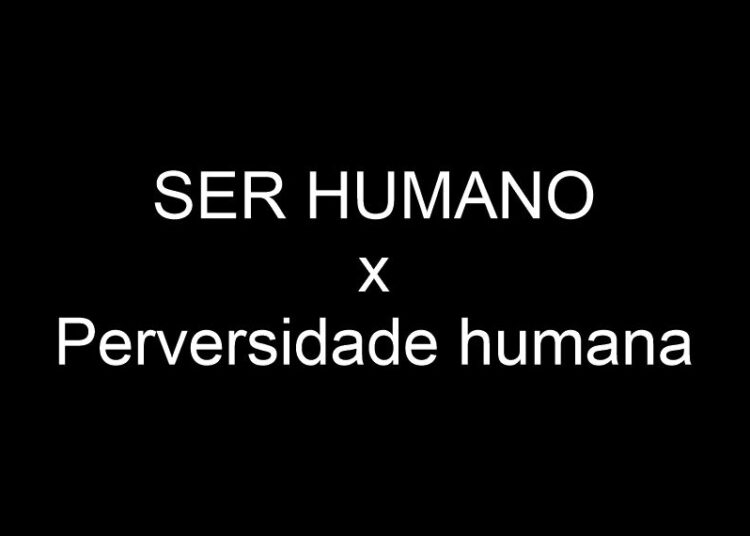 Tragédias humanas na vida de um único SER HUMANO x Perversidade humana