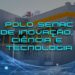 Senac Sergipe inaugura Polo de Inovação, Ciência e Tecnologia (ICTec)